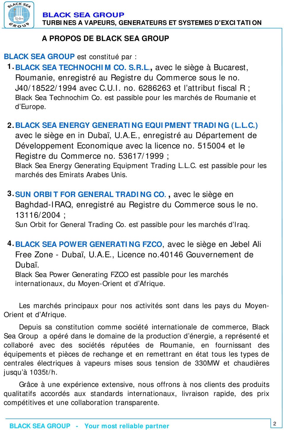 A.E., enregistré au Département de Développement Economique avec la licence no. 515004 et le Registre du Commerce no. 53617/1999 ; Black Sea Energy Generating Equipment Trading L.L.C. est passible pour les marchés des Emirats Arabes Unis.