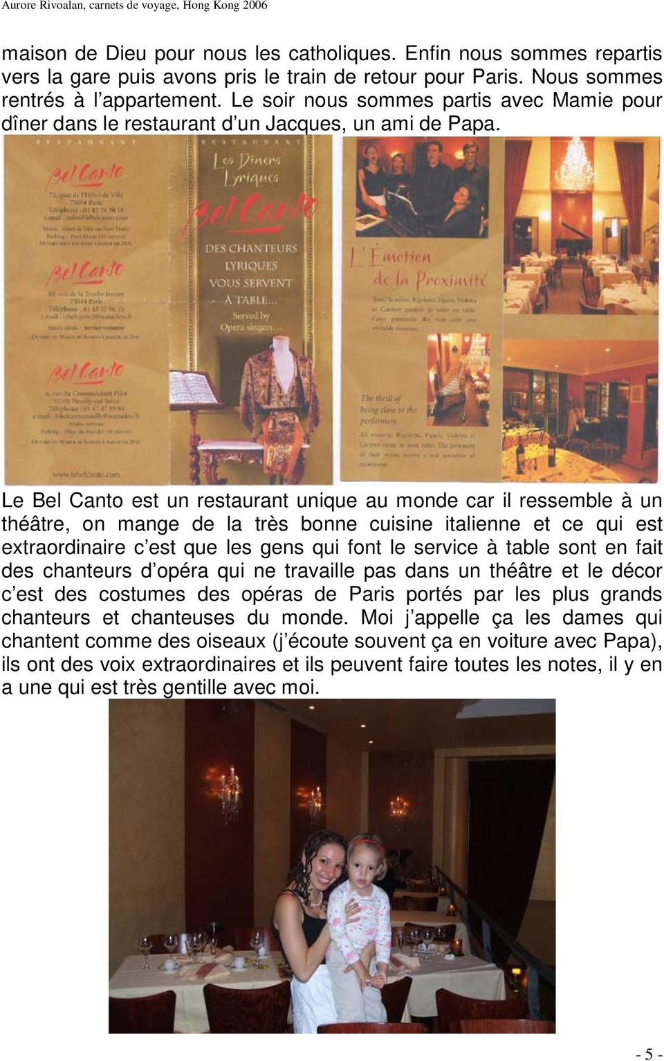 Le Bel Canto est un restaurant unique au monde car il ressemble à un théâtre, on mange de la très bonne cuisine italienne et ce qui est extraordinaire c est que les gens qui font le service à table