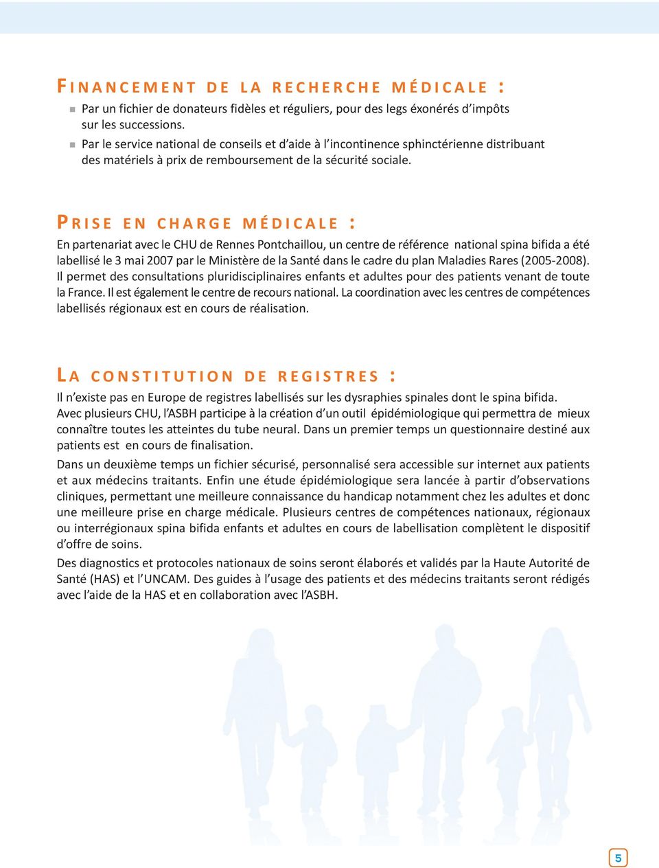 P R I S e e N C H A R g e m é d I C A L e : En partenariat avec le CHU de Rennes Pontchaillou, un centre de référence national spina bifida a été labellisé le 3 mai 2007 par le Ministère de la Santé