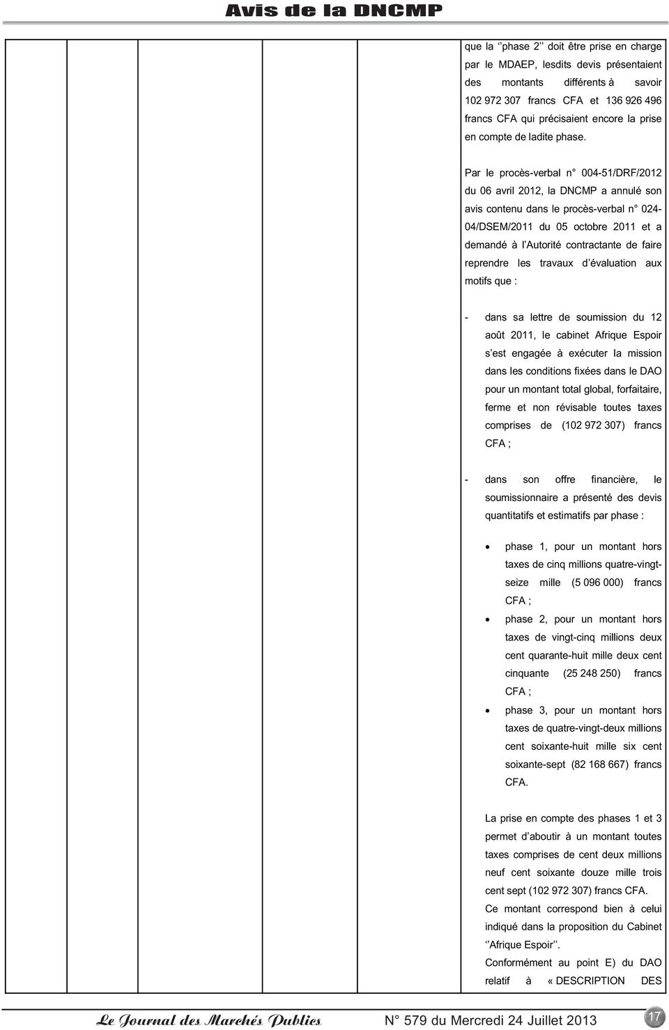 Par le procès-verbal n 004-51/DRF/2012 du 06 avril 2012, la DNCMP a annulé son avis contenu dans le procès-verbal n 024-04/DSEM/2011 du 05 octobre 2011 et a demandé à l Autorité contractante de faire