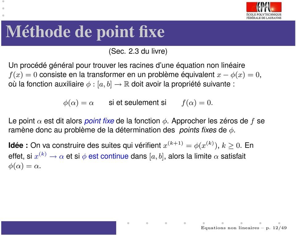 la fonction auxiliaire φ : [a, b] R doit avoir la propriété suivante : φ(α) = α si et seulement si f(α) = 0. Le point α est dit alors point fixe de la fonction φ.