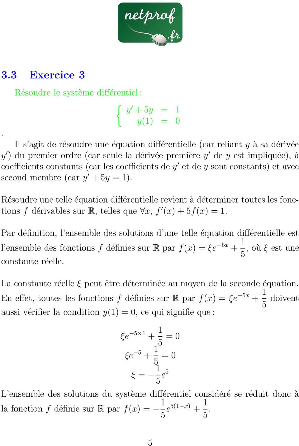 effet, toutes les fonctions f définies sur R par f(x) = ξe 5x + 1 5 doivent aussi vérifier la condition y(1) = 0, ce qui signifie que : ξe 5 1 + 1 5 = 0 ξe