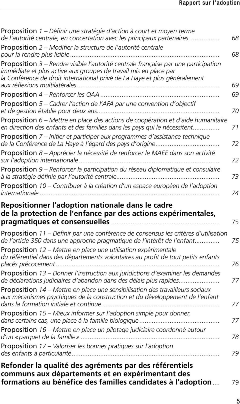 .. 68 Proposition 3 Rendre visible l autorité centrale française par une participation immédiate et plus active aux groupes de travail mis en place par la Conférence de droit international privé de