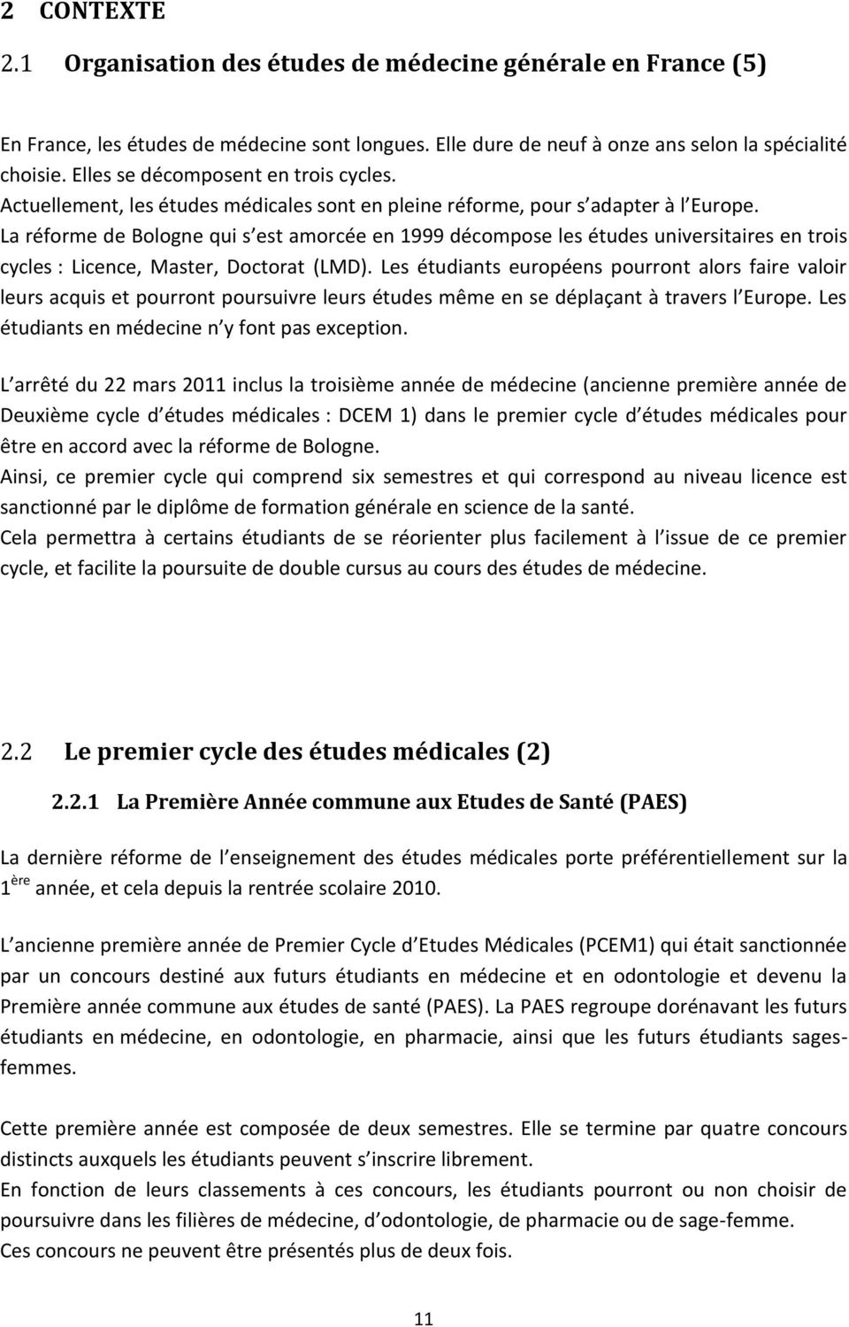 La réforme de Bologne qui s est amorcée en 1999 décompose les études universitaires en trois cycles : Licence, Master, Doctorat (LMD).