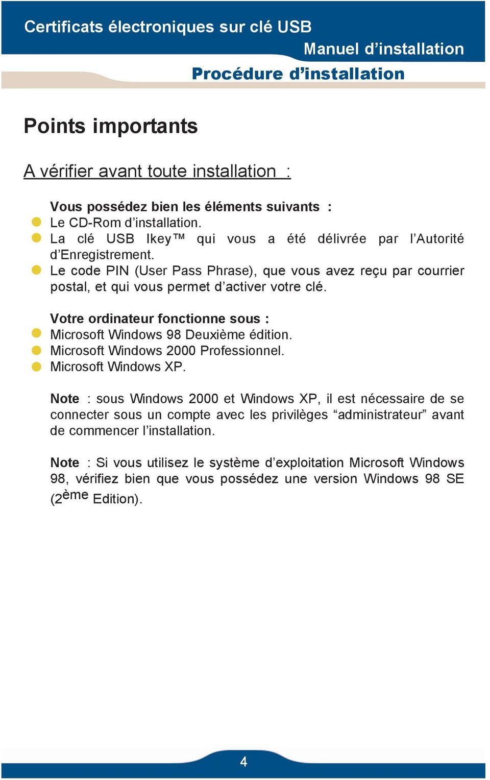 Votre ordinateur fonctionne sous : Microsoft Windows 98 Deuxième édition. Microsoft Windows 2000 Professionnel. Microsoft Windows XP.