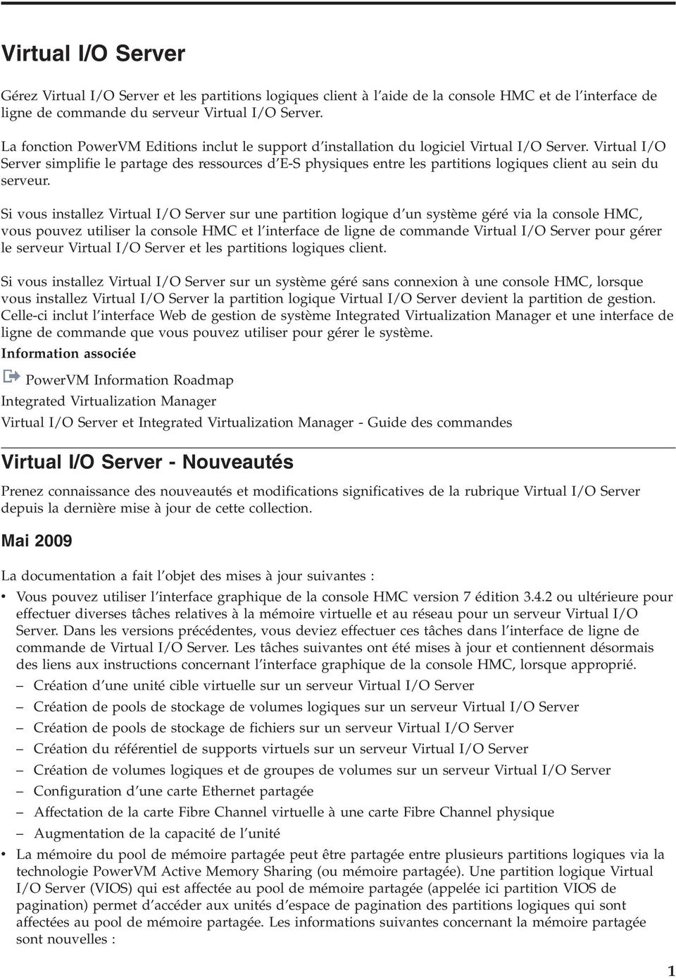 Virtual I/O Server simplifie le partage des ressources d E-S physiques entre les partitions logiques client au sein du serveur.