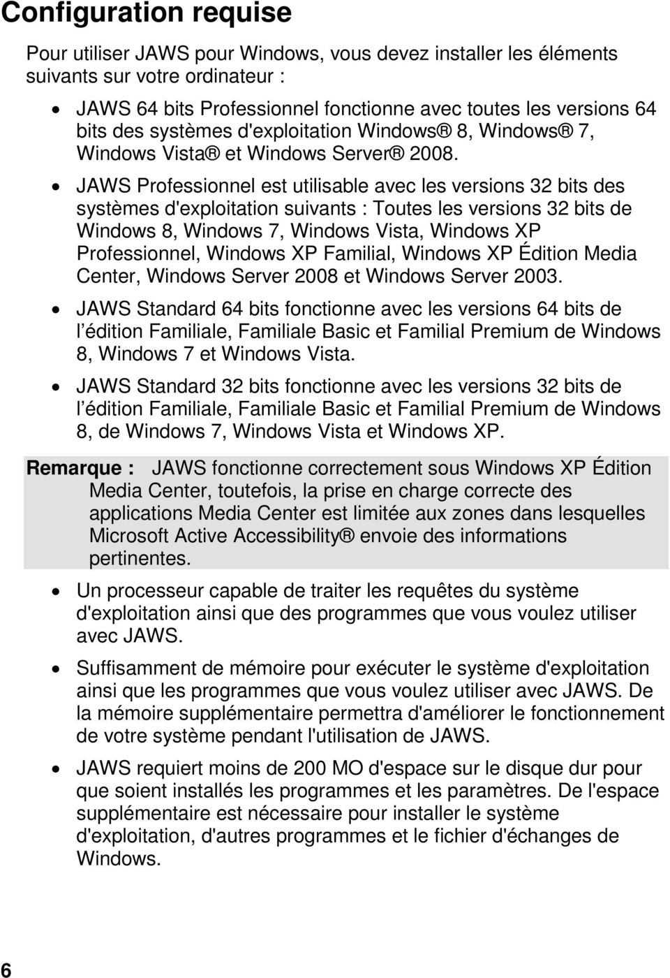 JAWS Professionnel est utilisable avec les versions 32 bits des systèmes d'exploitation suivants : Toutes les versions 32 bits de Windows 8, Windows 7, Windows Vista, Windows XP Professionnel,