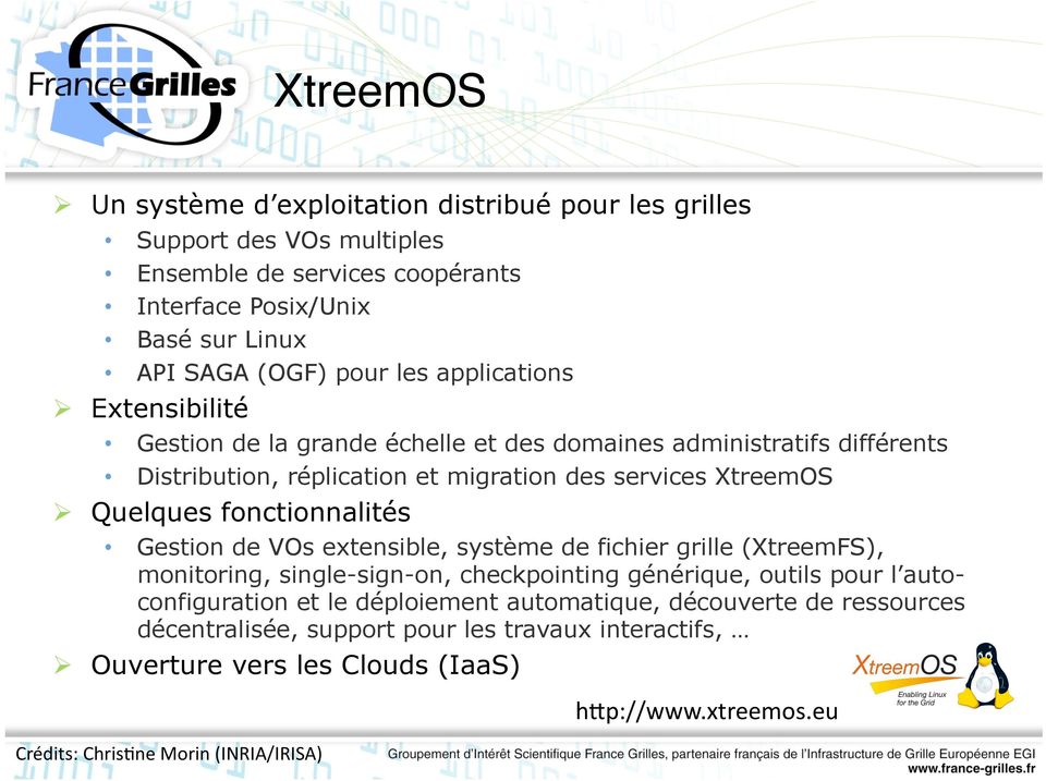 fonctionnalités Gestion de VOs extensible, système de fichier grille (XtreemFS), monitoring, single-sign-on, checkpointing générique, outils pour l autoconfiguration et le