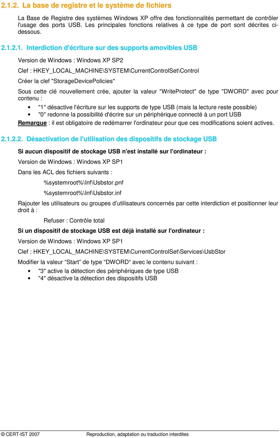2.1. Interdiction d'écriture sur des supports amovibles USB Version de Windows : Windows XP SP2 Clef : HKEY_LOCAL_MACHINE\SYSTEM\CurrentControlSet\Control Créer la clef "StorageDevicePolicies" Sous