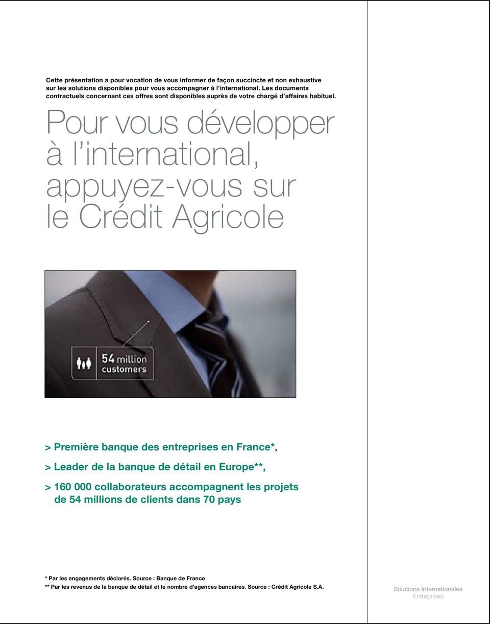 Pour vous développer à l international, appuyez-vous sur le Crédit Agricole > Première banque des entreprises en France*, > Leader de la banque de détail en Europe**, > 160 000
