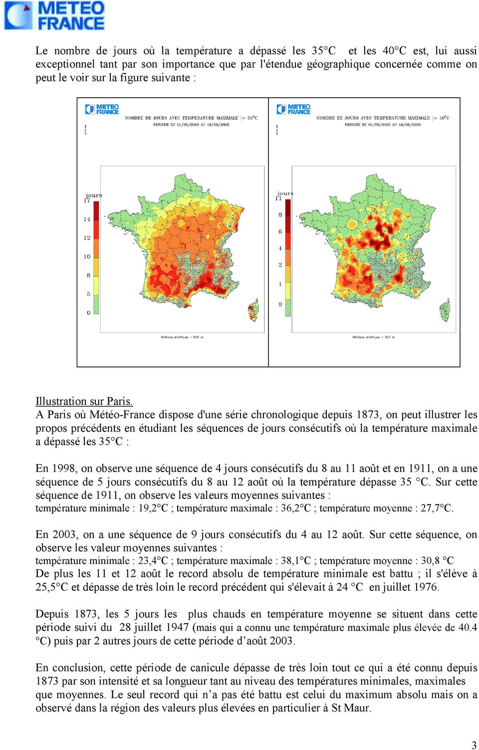 A Paris où Météo-France dispose d'une série chronologique depuis 1873, on peut illustrer les propos précédents en étudiant les séquences de jours consécutifs où la température maximale a dépassé les