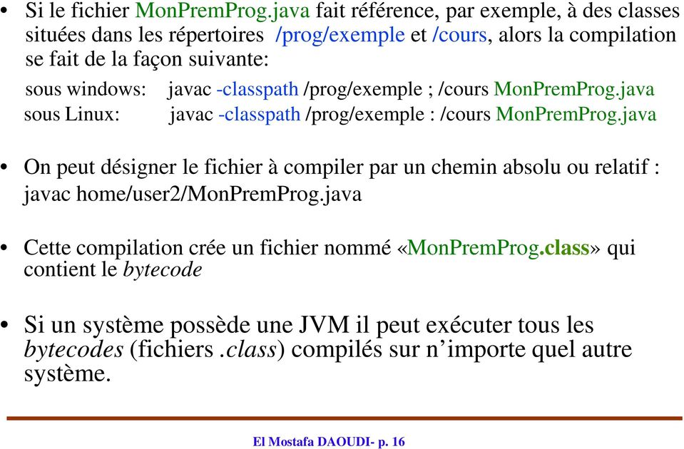 windows: javac -classpath /prog/exemple ; /cours MonPremProg.java sous Linux: javac -classpath /prog/exemple : /cours MonPremProg.