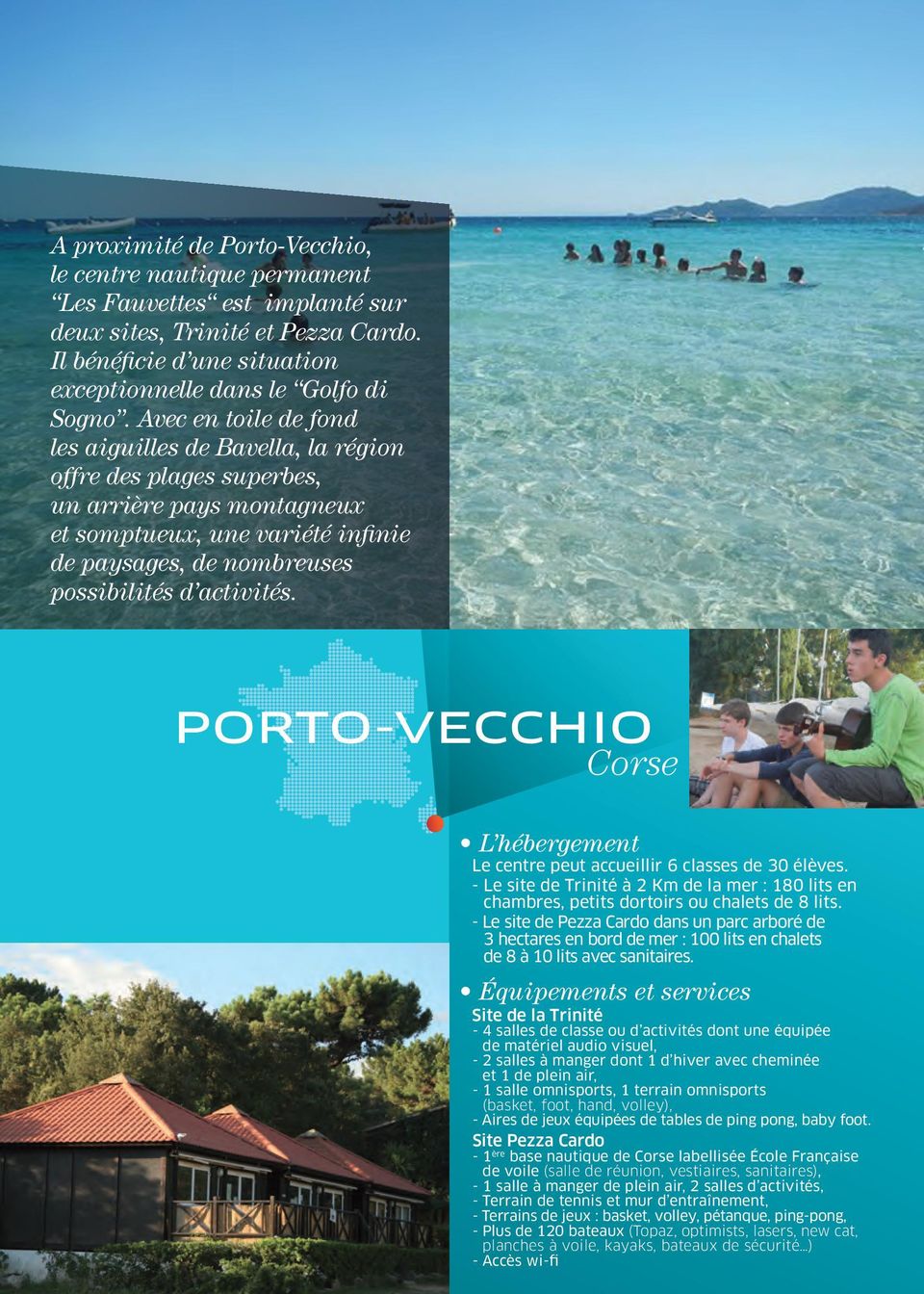 PORTO-VECCHIO Corse L hébergement Le centre peut accueillir 6 classes de 30 élèves. - Le site de Trinité à 2 Km de la mer : 180 lits en chambres, petits dortoirs ou chalets de 8 lits.