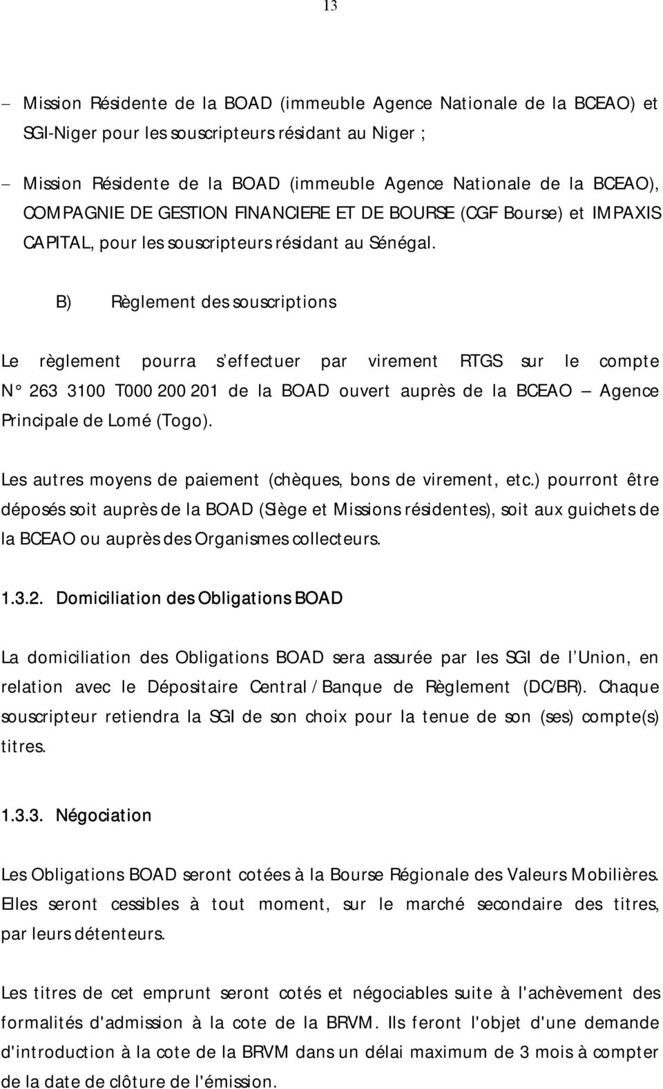 B) Règlement des souscriptions Le règlement pourra s effectuer par virement RTGS sur le compte N 263 3100 T000 200 201 de la BOAD ouvert auprès de la BCEAO Agence Principale de Lomé (Togo).