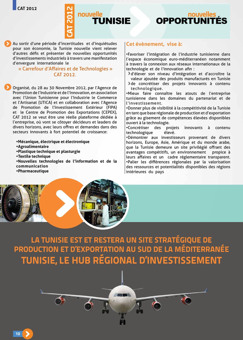 Organisé, du 28 au 30 Novembre 2012, par l Agence de Promotion de l Industrie et de l Innovation, en association avec l Union Tunisienne pour l Industrie le Commerce et l Artisanat (UTICA) et en