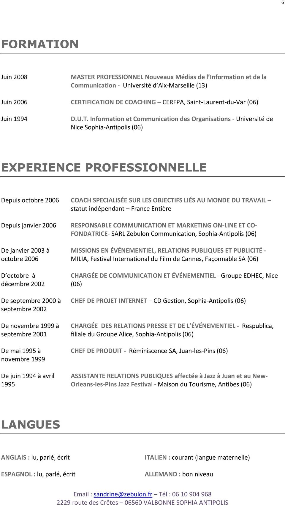 Information et Communication des Organisations - Université de Nice Sophia-Antipolis (06) EXPERIENCE PROFESSIONNELLE Depuis octobre 2006 COACH SPECIALISÉE SUR LES OBJECTIFS LIÉS AU MONDE DU TRAVAIL