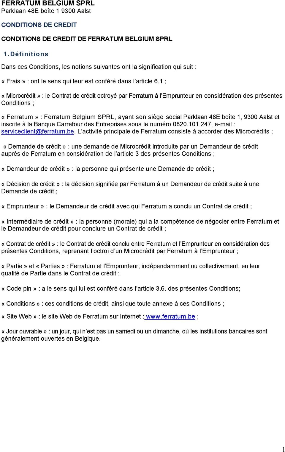 1 ; «Microcrédit» : le Contrat de crédit octroyé par Ferratum à l Emprunteur en considération des présentes Conditions ; «Ferratum» : Ferratum Belgium SPRL, ayant son siège social Parklaan 48E boîte