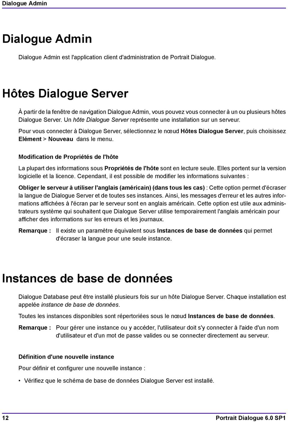 Un hôte Dialogue Server représente une installation sur un serveur. Pour vous connecter à Dialogue Server, sélectionnez le nœud Hôtes Dialogue Server, puis choisissez Elément > Nouveau dans le menu.