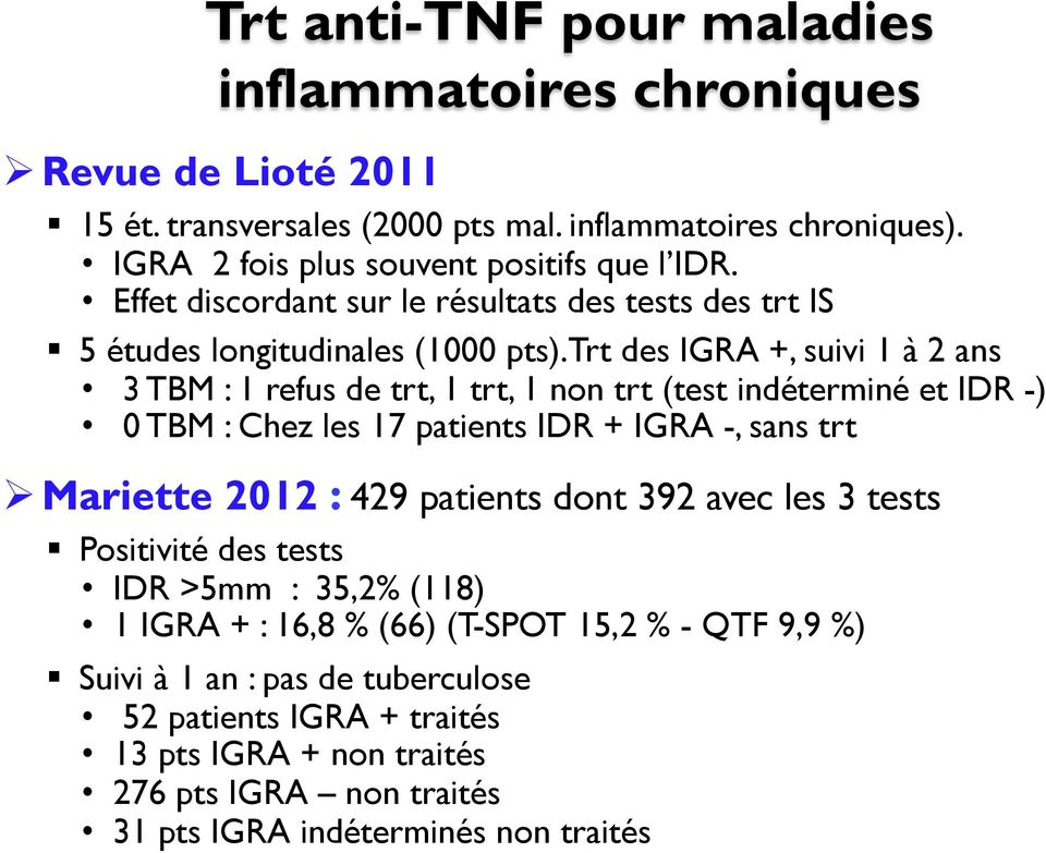 trt des IGRA +, suivi 1 à 2 ans 3 TBM : 1 refus de trt, 1 trt, 1 non trt (test indéterminé et IDR -) 0 TBM : Chez les 17 patients IDR + IGRA -, sans trt Ø Mariette 2012 : 429
