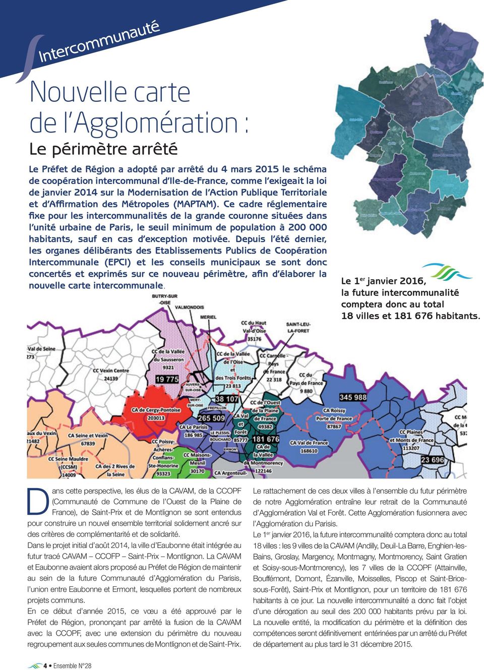 Ce cadre réglementaire fixe pour les intercommunalités de la grande couronne situées dans l unité urbaine de Paris, le seuil minimum de population à 200 000 habitants, sauf en cas d exception motivée.