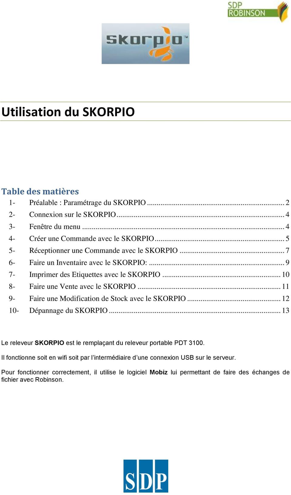 .. 11 9- Faire une Modification de Stock avec le SKORPIO... 12 10- Dépannage du SKORPIO... 13 Le releveur SKORPIO est le remplaçant du releveur portable PDT 3100.