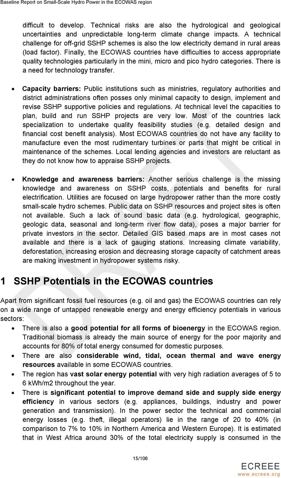 Finally, the ECOWAS countries have difficulties to access appropriate quality technologies particularly in the mini, micro and pico hydro categories. There is a need for technology transfer.