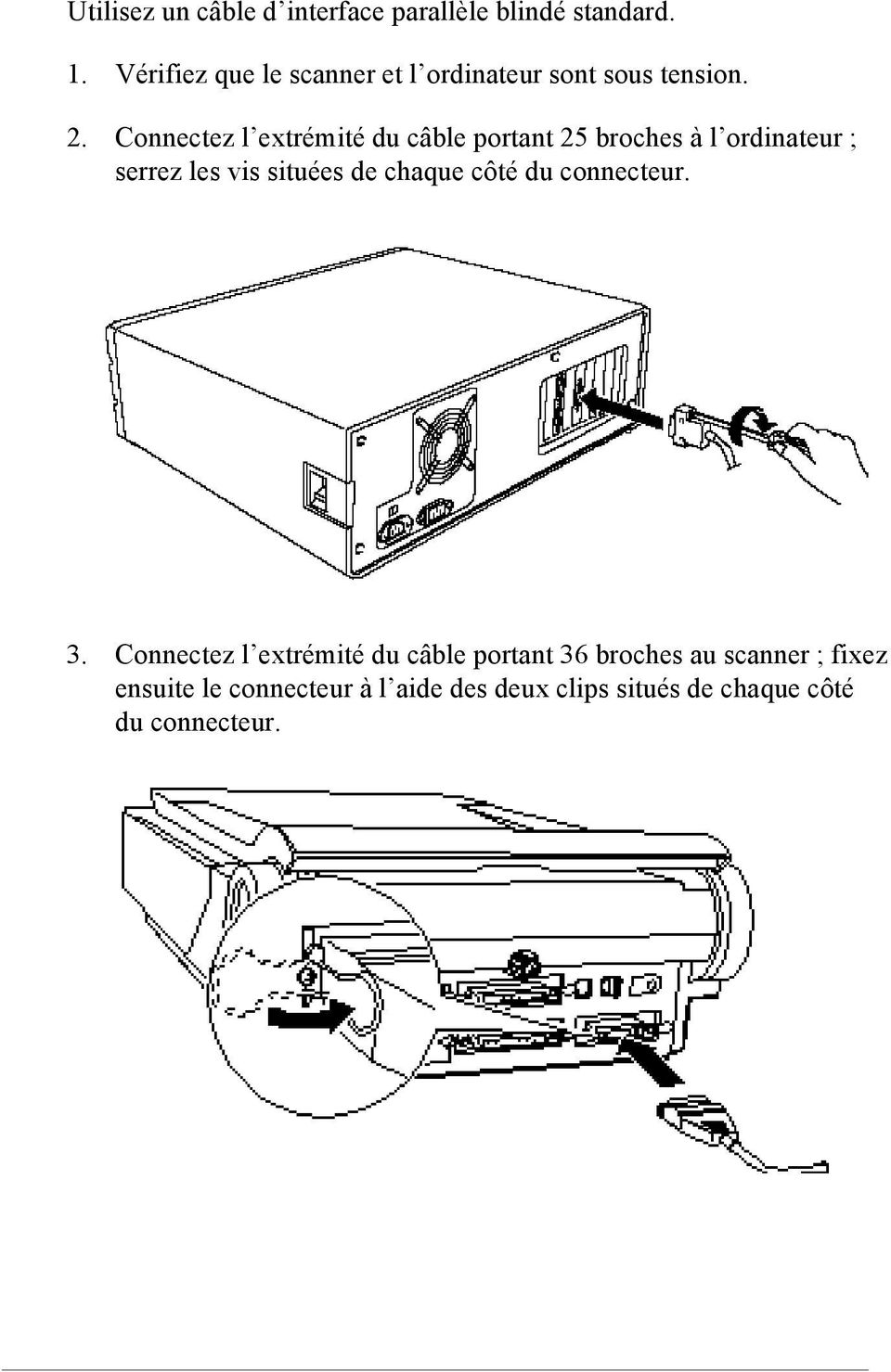 Connectez l extrémité du câble portant 25 broches à l ordinateur ; serrez les vis situées de