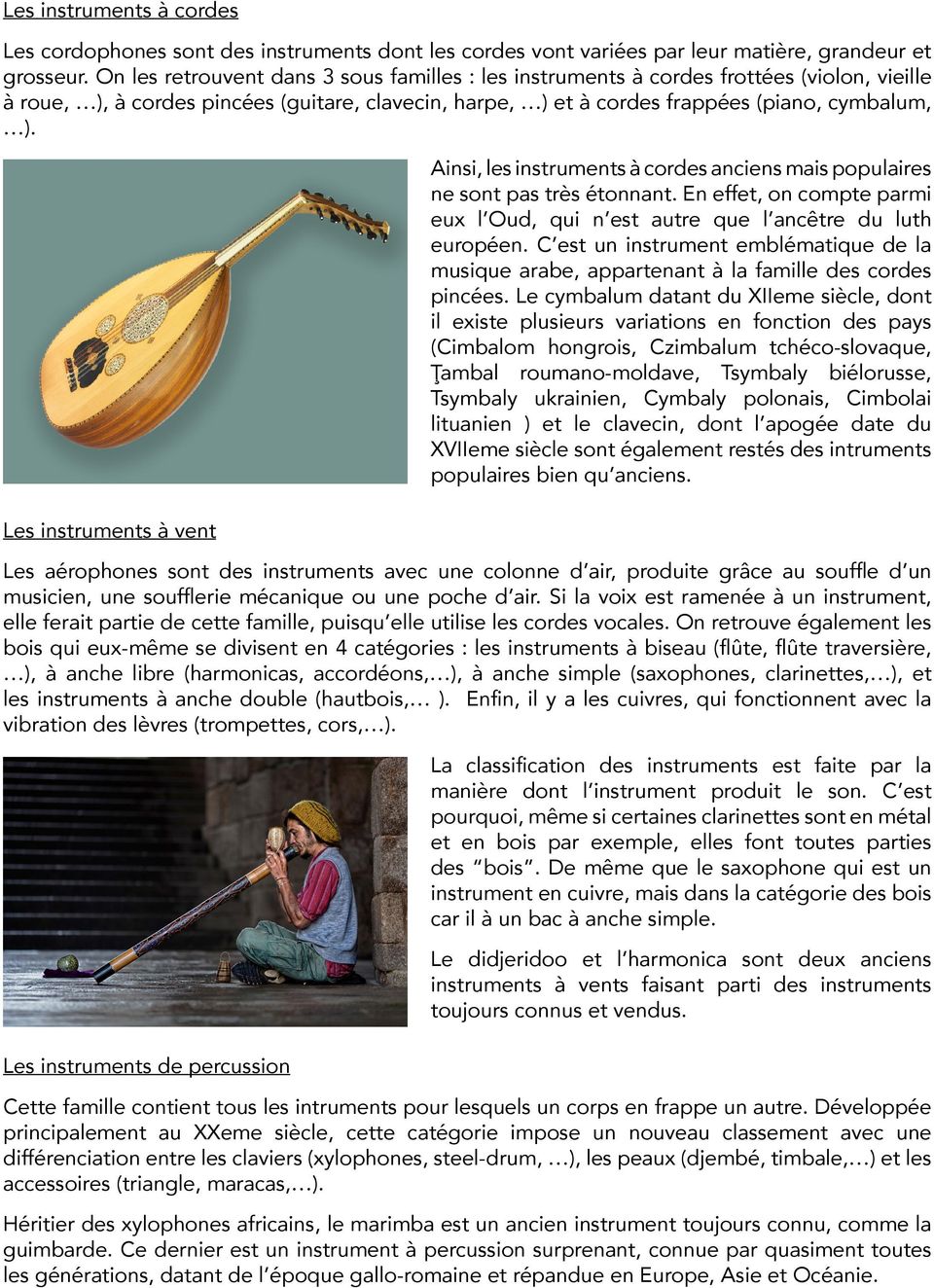 Ainsi, les instruments à cordes anciens mais populaires ne sont pas très étonnant. En effet, on compte parmi eux l Oud, qui n est autre que l ancêtre du luth européen.