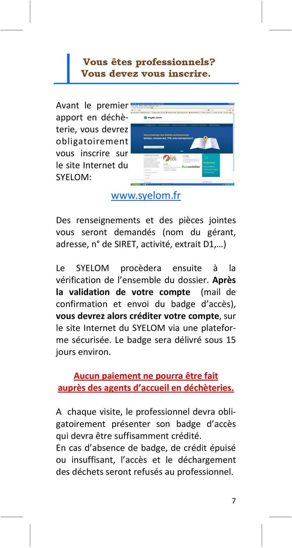 Après la validation de votre compte (mail de confirmation et envoi du badge d accès), vous devrez alors créditer votre compte, sur le site Internet du SYELOM via une plateforme sécurisée.