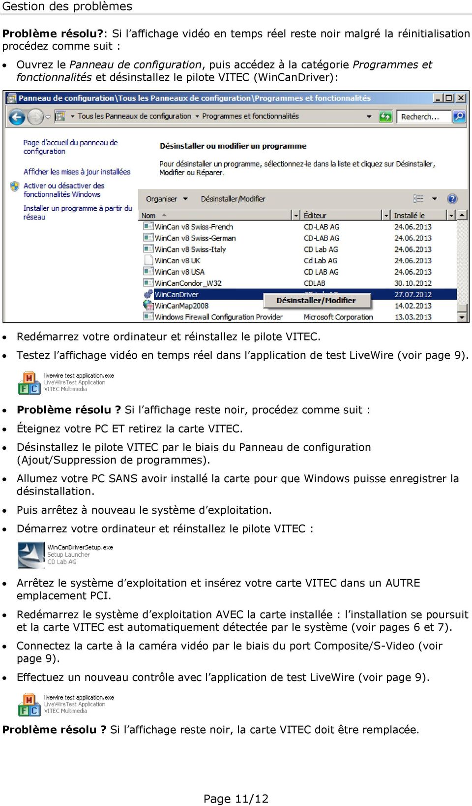 désinstallez le pilote VITEC (WinCanDriver): Redémarrez votre ordinateur et réinstallez le pilote VITEC. Testez l affichage vidéo en temps réel dans l application de test LiveWire (voir page 9).