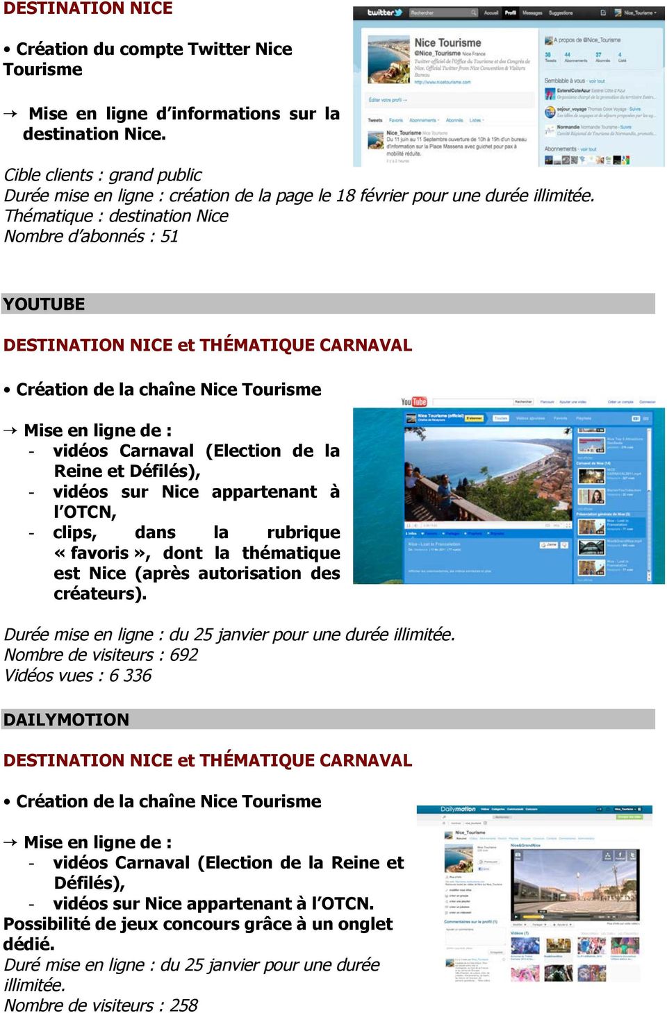 Défilés), - vidéos sur Nice appartenant à l OTCN, - clips, dans la rubrique «favoris», dont la thématique est Nice (après autorisation des créateurs).