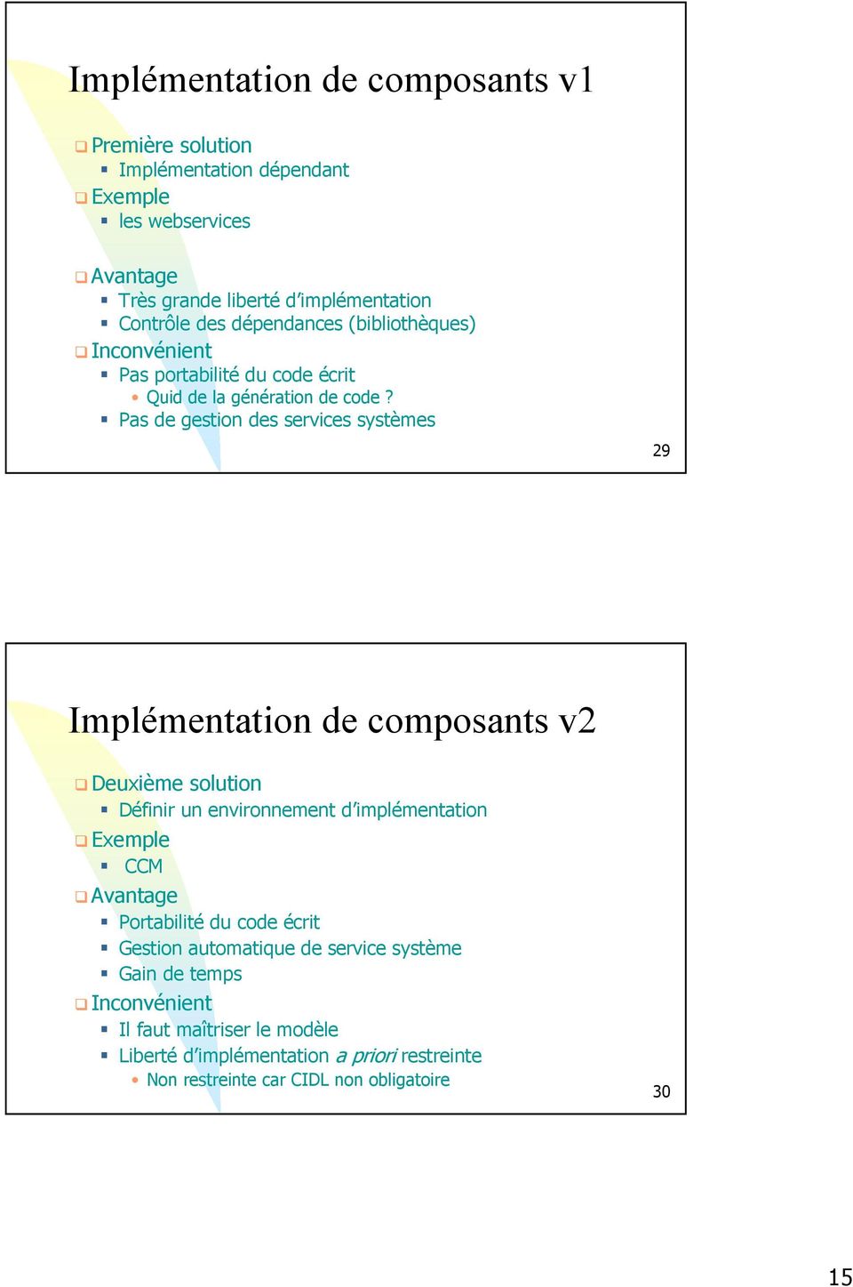 Pas de gestion des services systèmes 29 Implémentation de composants v2 Deuxième solution Définir un environnement d implémentation Exemple CCM Avantage