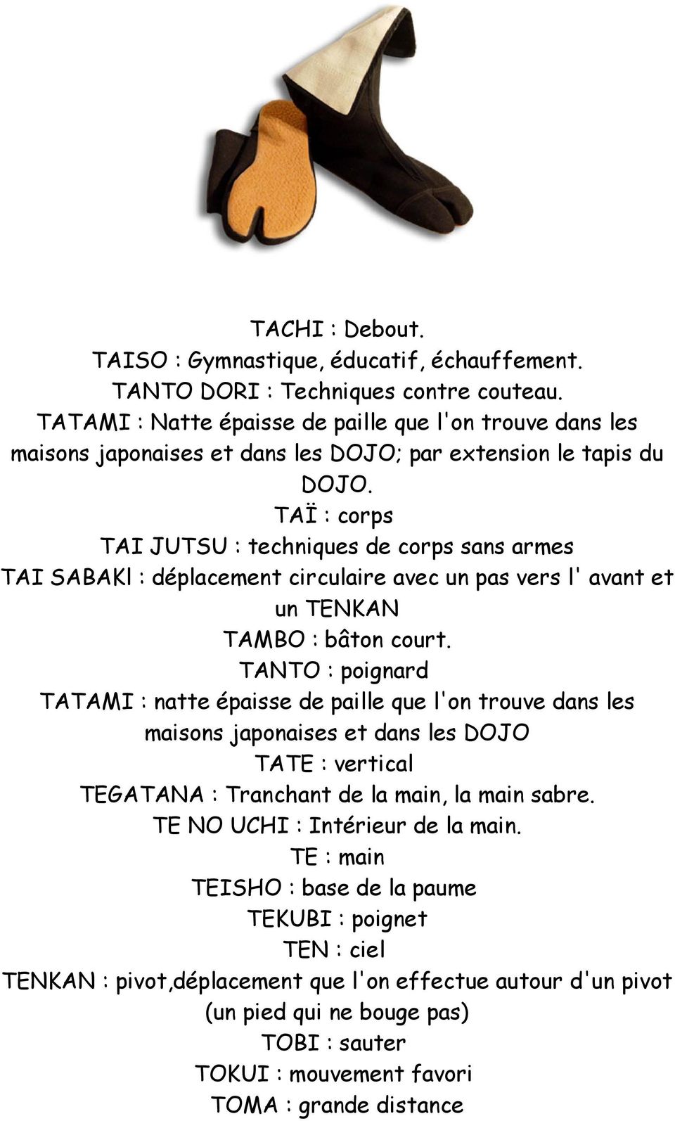 TAÏ : corps TAI JUTSU : techniques de corps sans armes TAI SABAKl : déplacement circulaire avec un pas vers l' avant et un TENKAN TAMBO : bâton court.