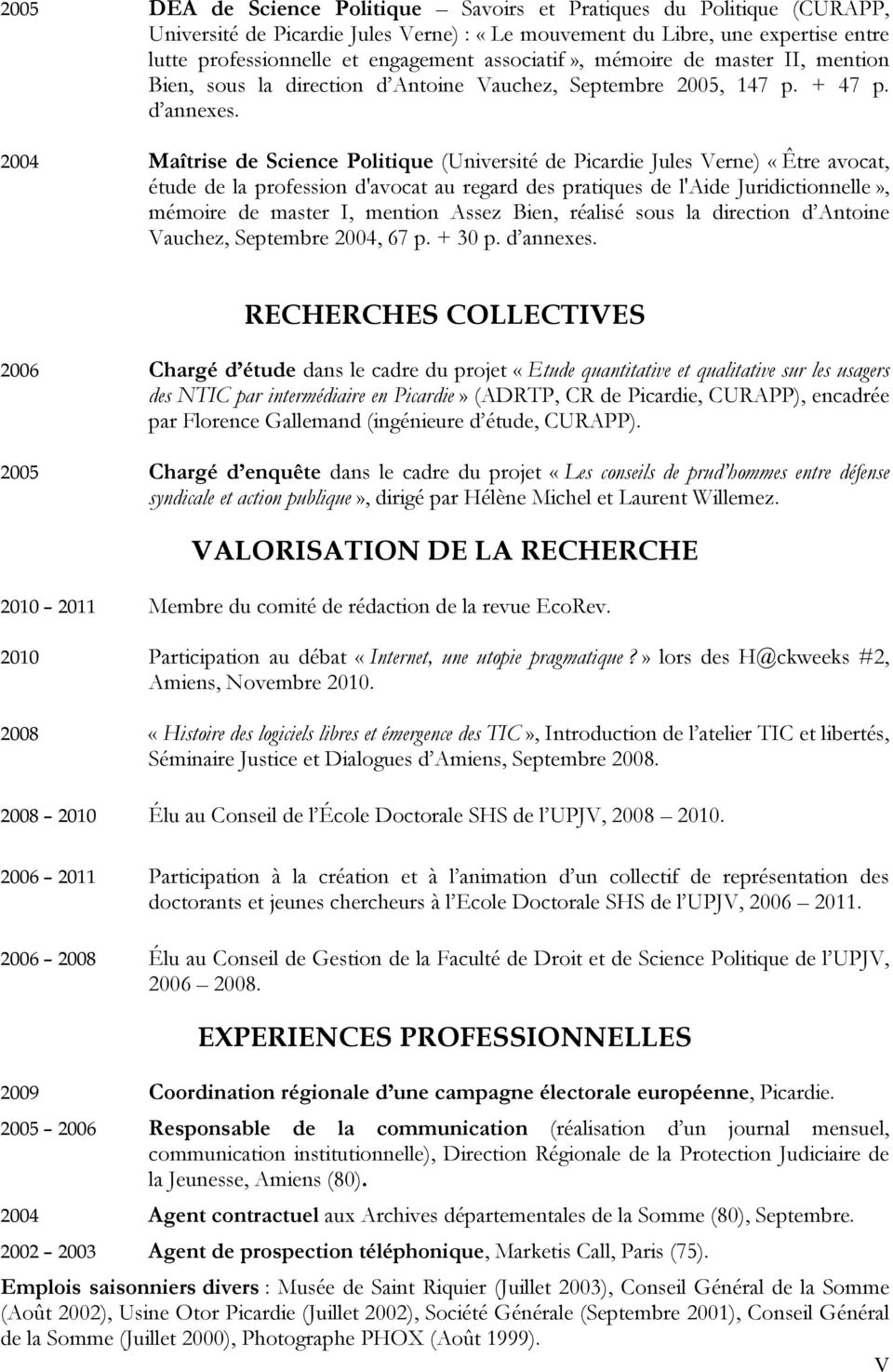 2004 Maîtrise de Science Politique (Université de Picardie Jules Verne) «Être avocat, étude de la profession d'avocat au regard des pratiques de l'aide Juridictionnelle», mémoire de master I, mention