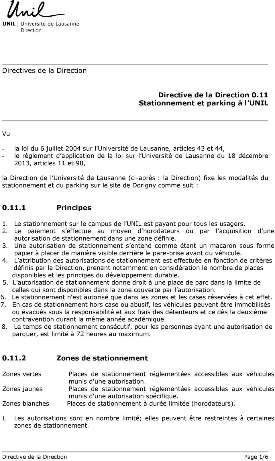 2013, articles 11 et 98, la Direction de l Université de Lausanne (ci-après : la Direction) fixe les modalités du stationnement et du parking sur le site de Dorigny comme suit : 0.11.1 Principes 1.