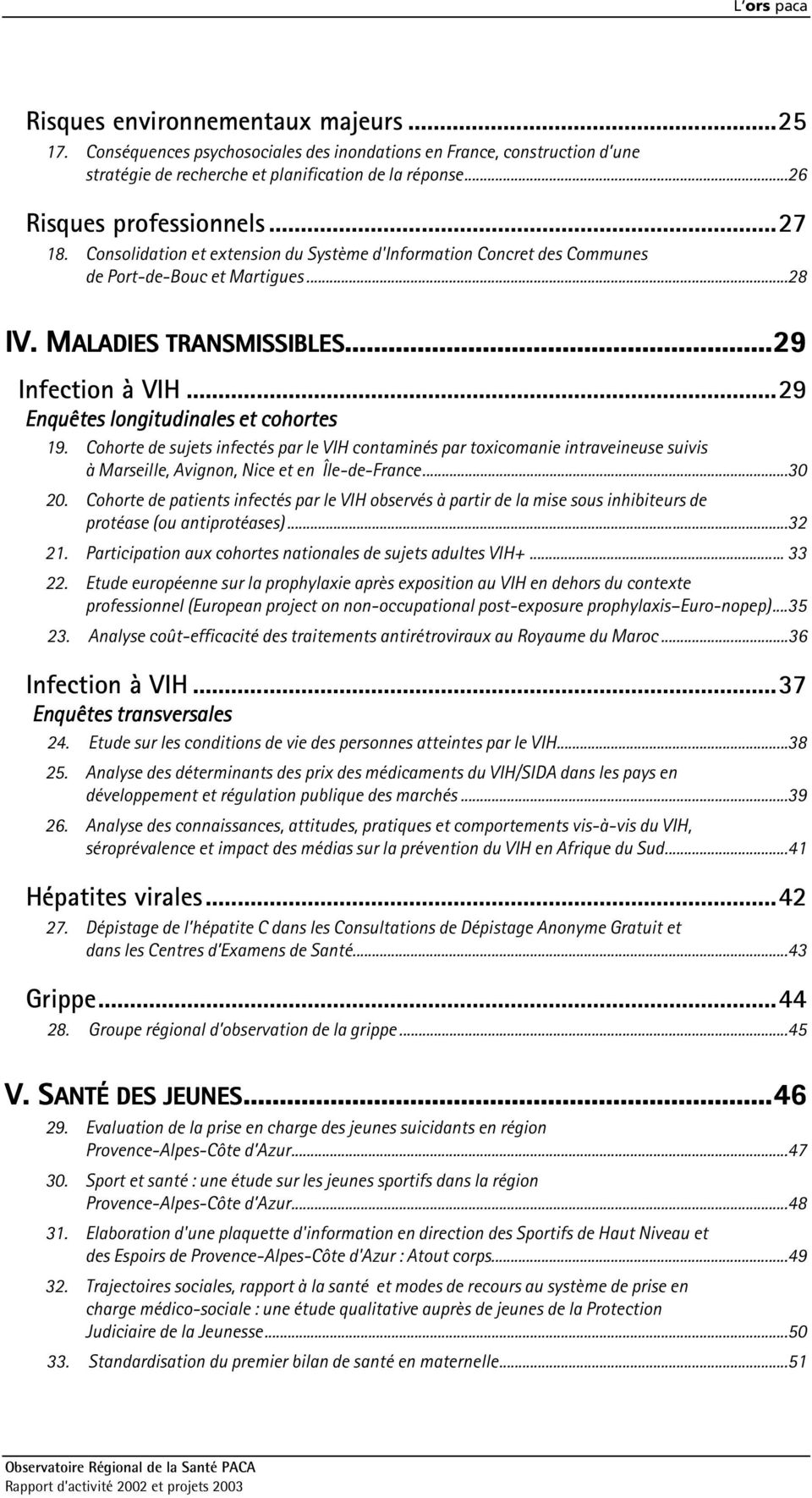 ..29 Enquêtes longitudinales et cohortes 19. Cohorte de sujets infectés par le VIH contaminés par toxicomanie intraveineuse suivis à Marseille, Avignon, Nice et en Île-de-France...30 20.