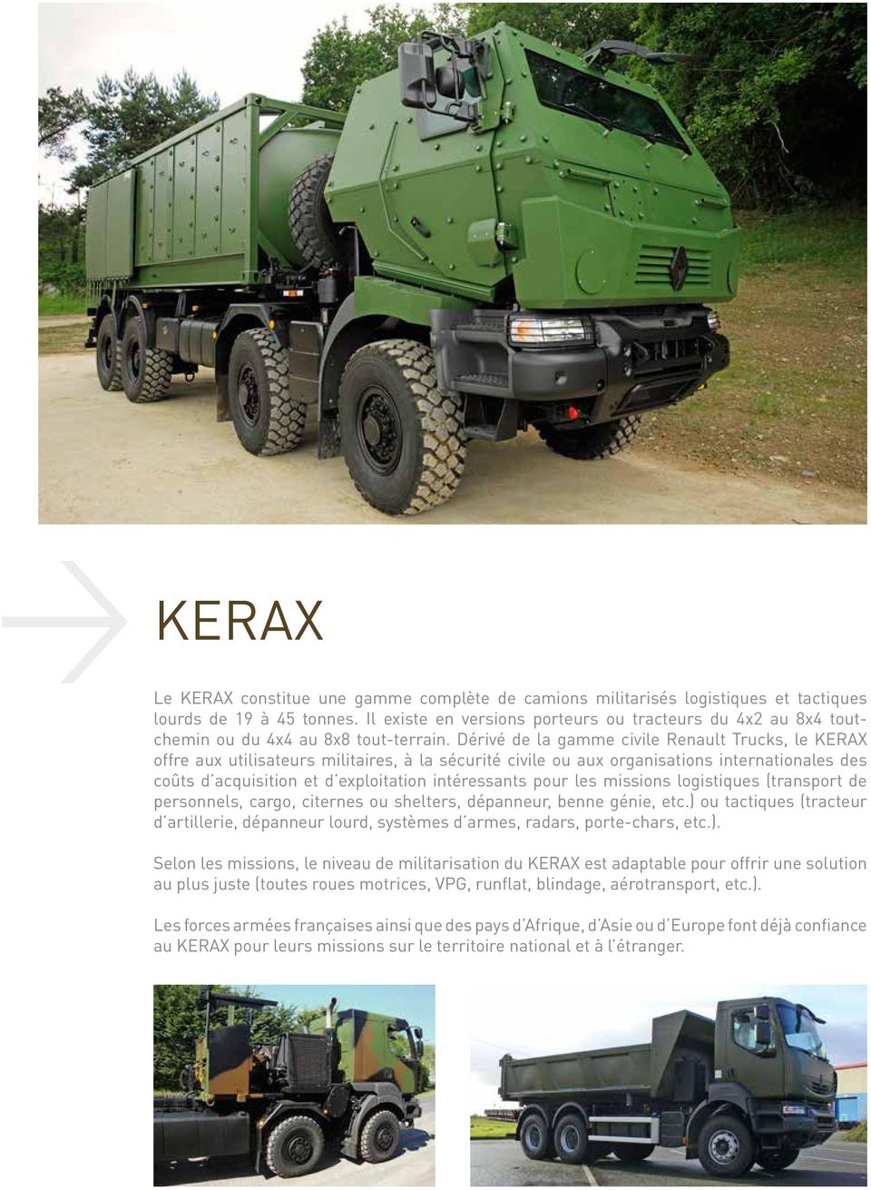 Dérivé de la gamme civile Renault Trucks, le KERAX offre aux utilisateurs militaires, à la sécurité civile ou aux organisations internationales des coûts d acquisition et d exploitation intéressants