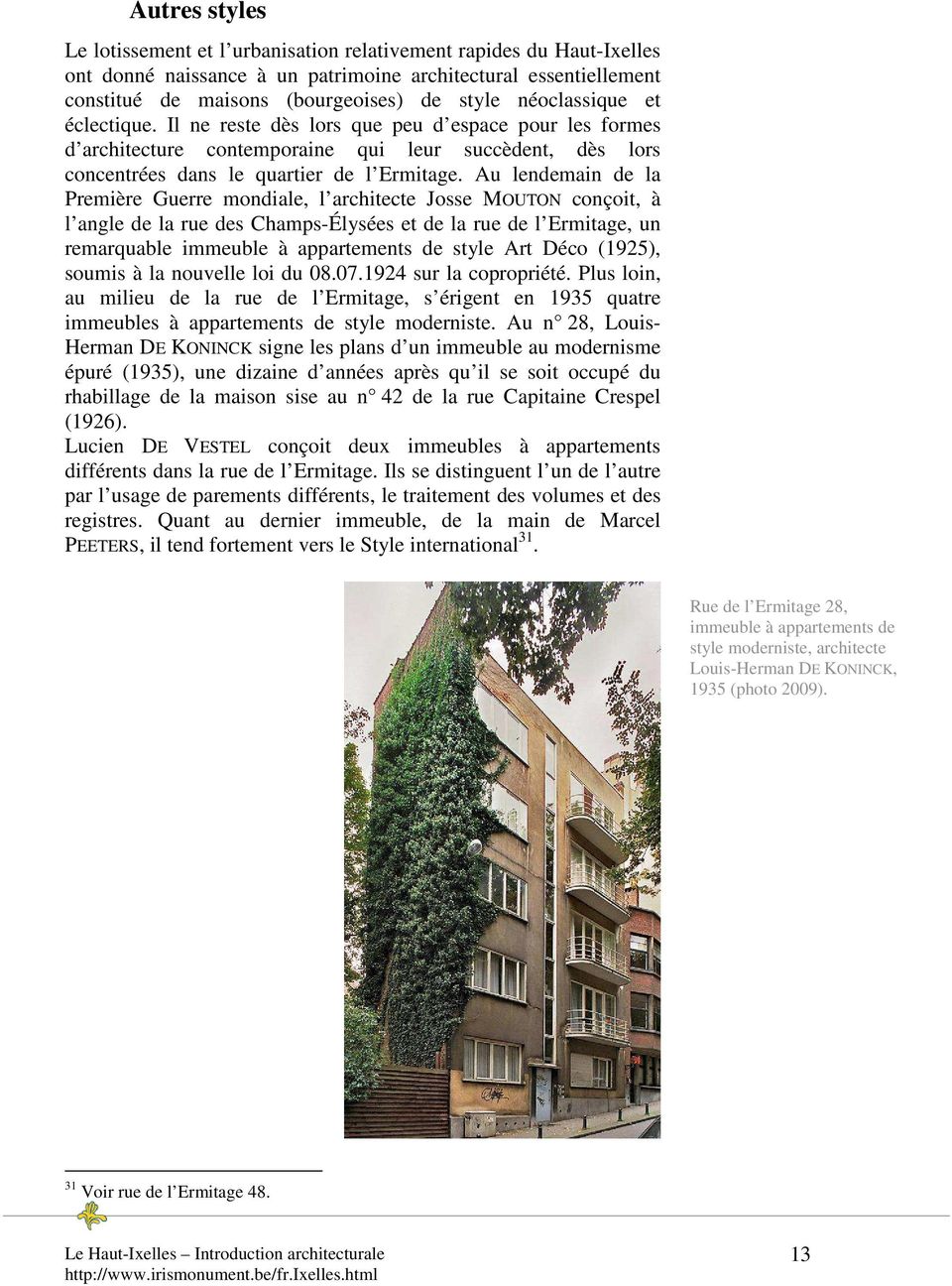 Au lendemain de la Première Guerre mondiale, l architecte Josse MOUTON conçoit, à l angle de la rue des Champs-Élysées et de la rue de l Ermitage, un remarquable immeuble à appartements de style Art