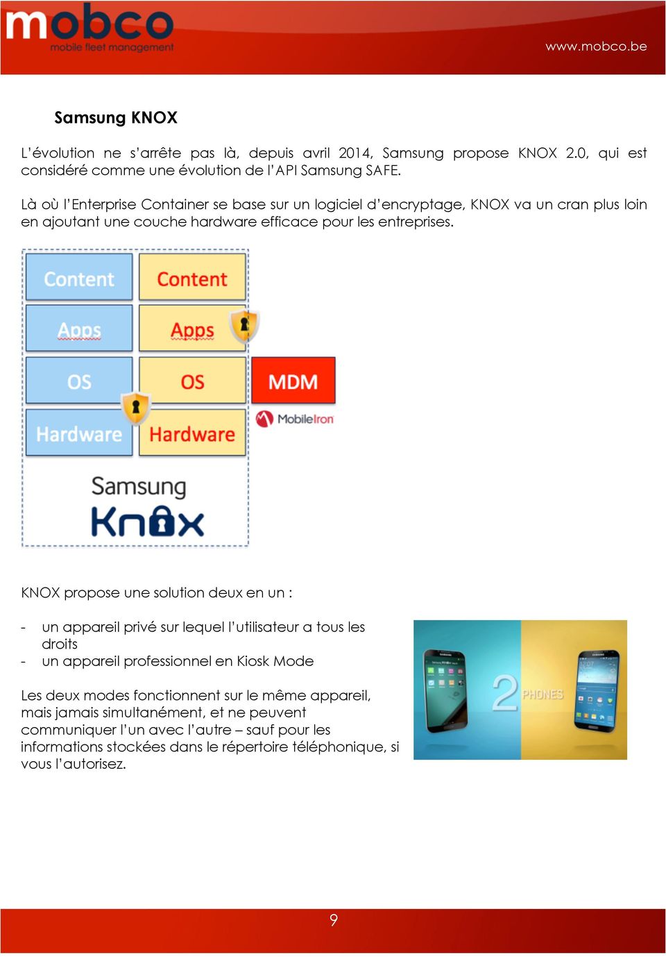 KNOX propose une solution deux en un : - un appareil privé sur lequel l utilisateur a tous les droits - un appareil professionnel en Kiosk Mode Les deux modes