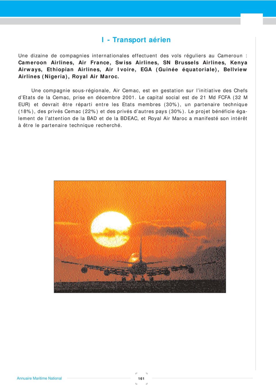 Une compagnie sous-régionale, Air Cemac, est en gestation sur l initiative des Chefs d Etats de la Cemac, prise en décembre 2001.