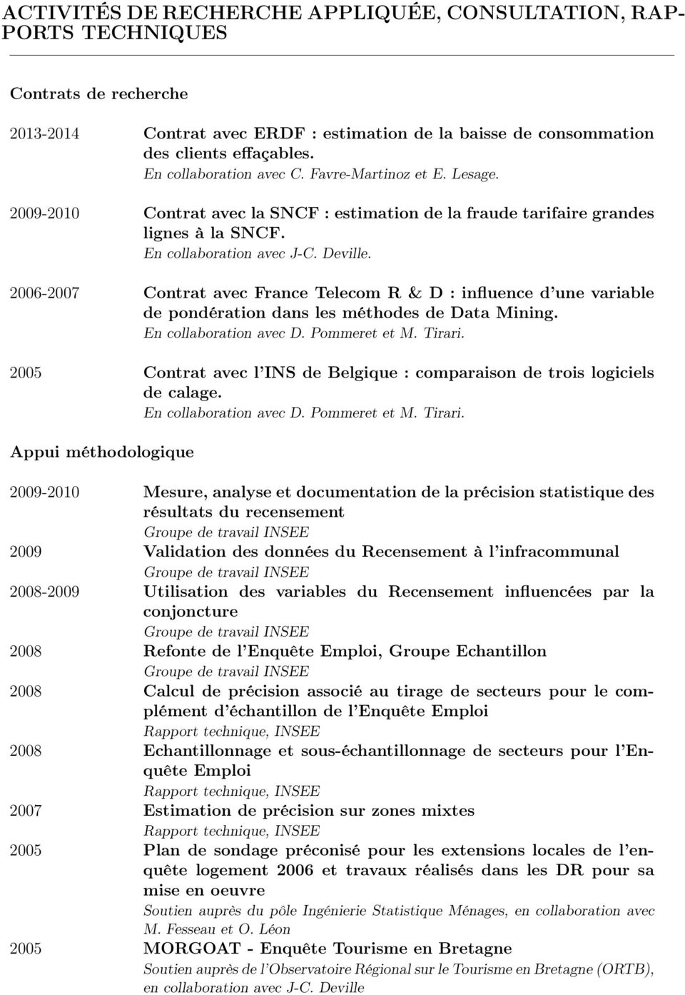 2006-2007 Contrat avec France Telecom R & D : influence d une variable de pondération dans les méthodes de Data Mining. En collaboration avec D. Pommeret et M. Tirari.