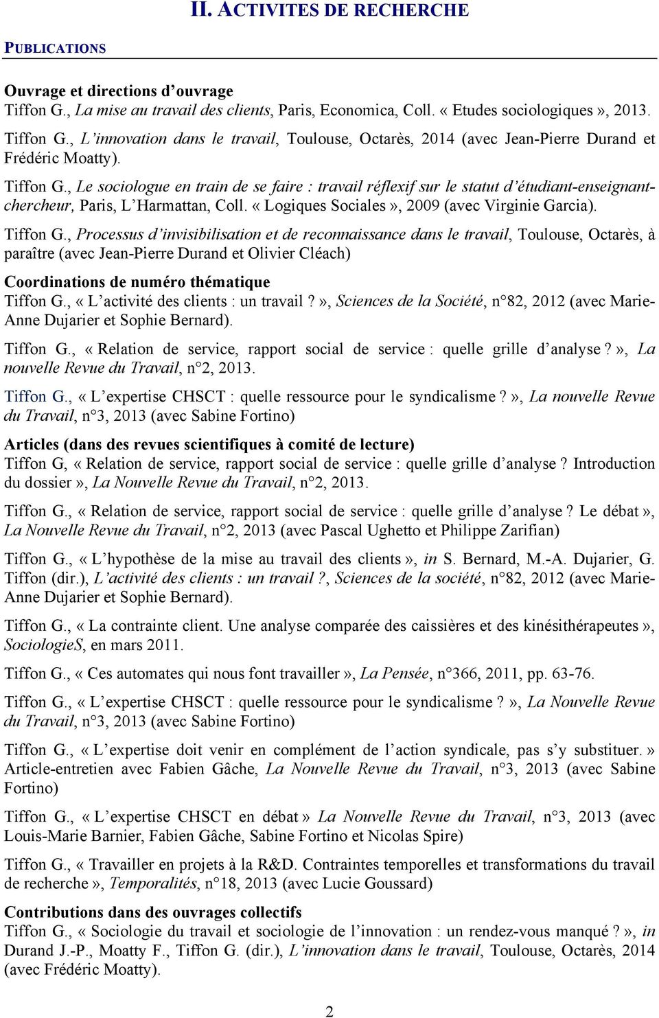 , Processus d invisibilisation et de reconnaissance dans le travail, Toulouse, Octarès, à paraître (avec Jean-Pierre Durand et Olivier Cléach) Coordinations de numéro thématique Tiffon G.