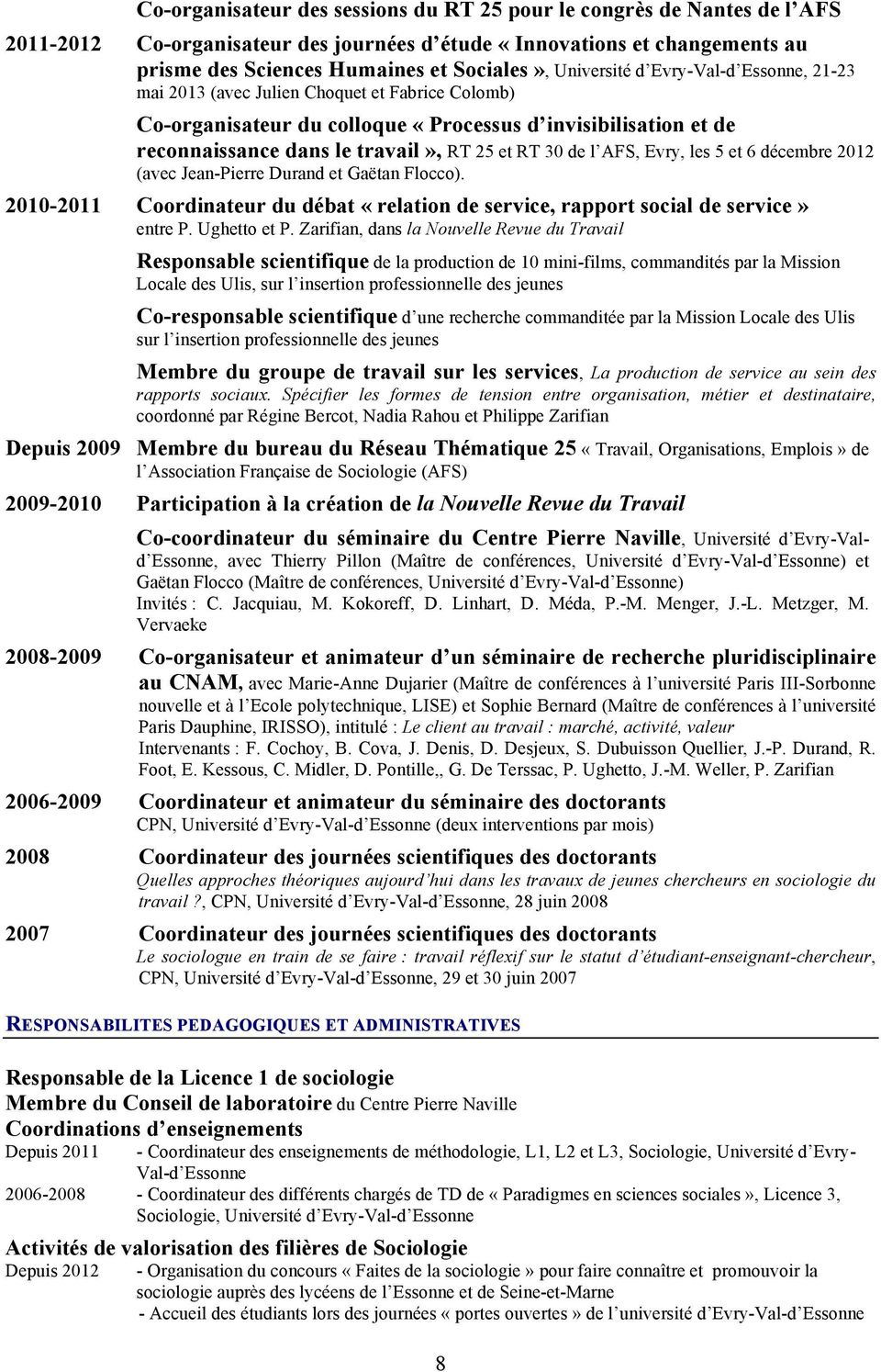de l AFS, Evry, les 5 et 6 décembre 2012 (avec Jean-Pierre Durand et Gaëtan Flocco). 2010-2011 Coordinateur du débat «relation de service, rapport social de service» entre P. Ughetto et P.