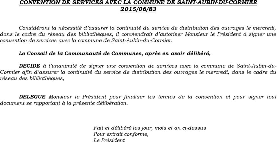 Le Conseil de la Communauté de Communes, après en avoir délibéré, DECIDE à l unanimité de signer une convention de services avec la commune de Saint-Aubin-du- Cormier afin d assurer la continuité