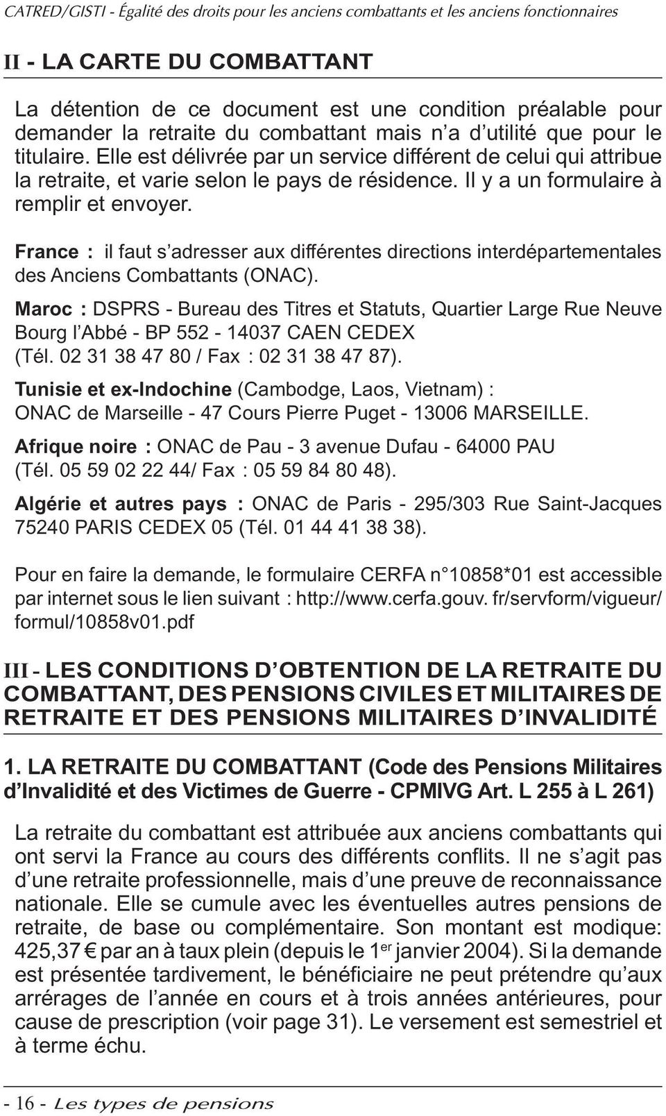 France : il faut s adresser aux différentes directions interdépartementales des Anciens Combattants (ONAC).