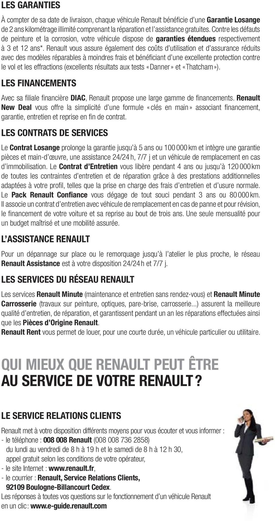 Renault vous assure également des coûts d utilisation et d assurance réduits avec des modèles réparables à moindres frais et bénéficiant d une excellente protection contre le vol et les effractions