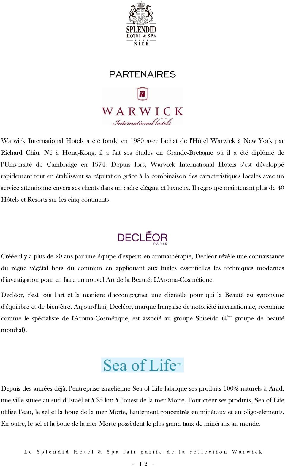 Depuis lors, Warwick International Hotels s est développé rapidement tout en établissant sa réputation grâce à la combinaison des caractéristiques locales avec un service attentionné envers ses