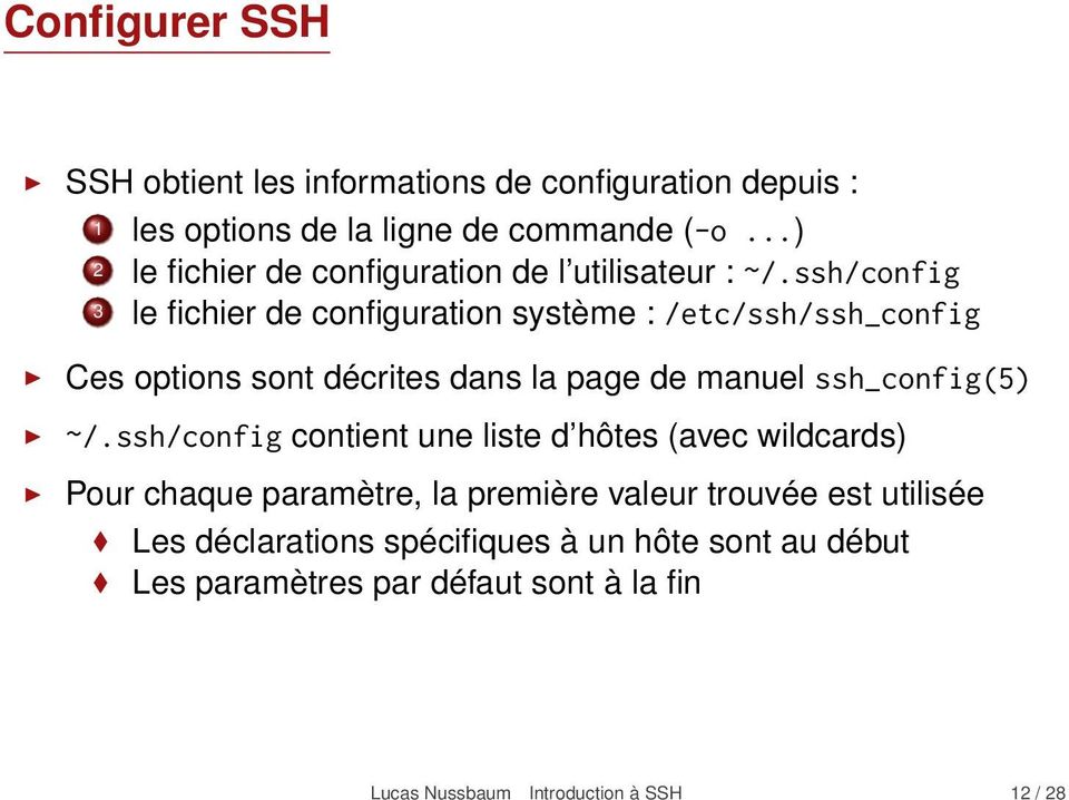 ssh/config 3 le fichier de configuration système : /etc/ssh/ssh_config Ces options sont décrites dans la page de manuel ssh_config(5) ~/.