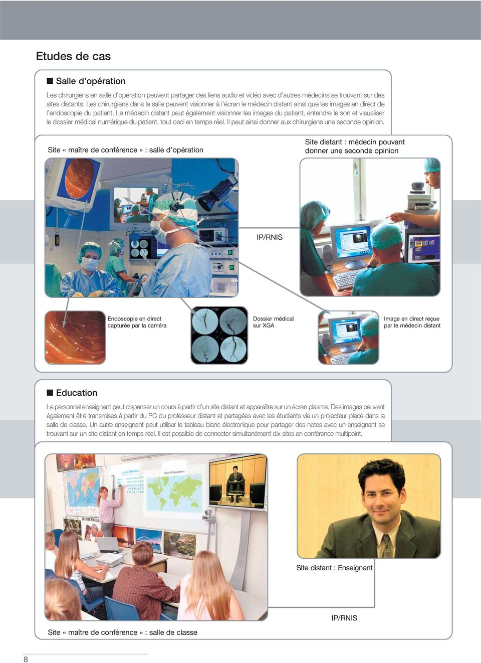 Le médecin distant peut également visionner les images du patient, entendre le son et visualiser le dossier médical numérique du patient, tout ceci en temps réel.