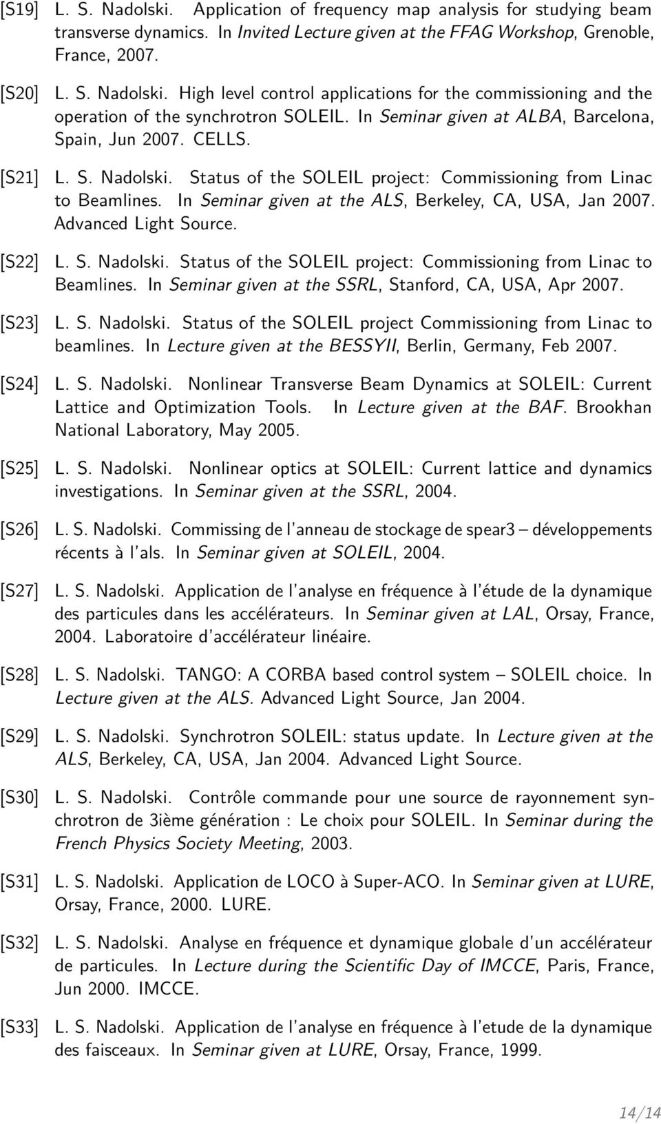 In Seminar given at the ALS, Berkeley, CA, USA, Jan 2007. Advanced Light Source. [S22] [S23] L. S. Nadolski. Status of the SOLEIL project: Commissioning from Linac to Beamlines.